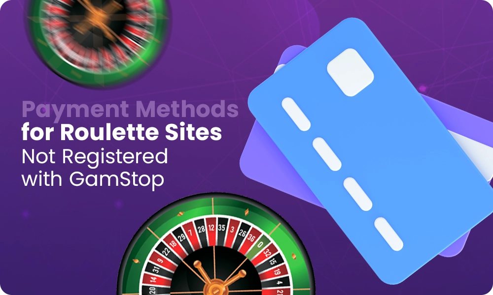 What are the payment methods for roulette sites not registered with GamStop?